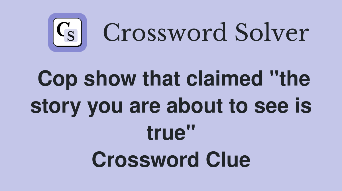 Cop show that claimed "the story you are about to see is true" Crossword Clue