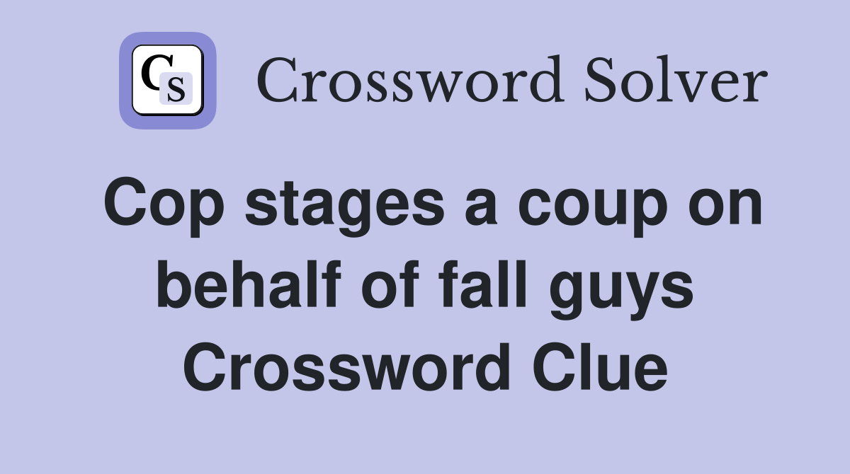 Cop stages a coup on behalf of fall guys Crossword Clue