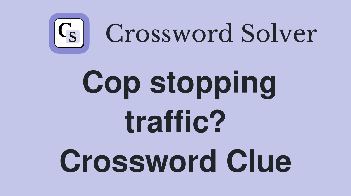 Cop stopping traffic? Crossword Clue
