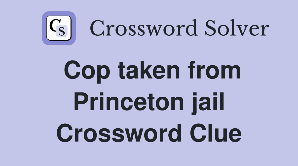 Cop taken from Princeton jail Crossword Clue