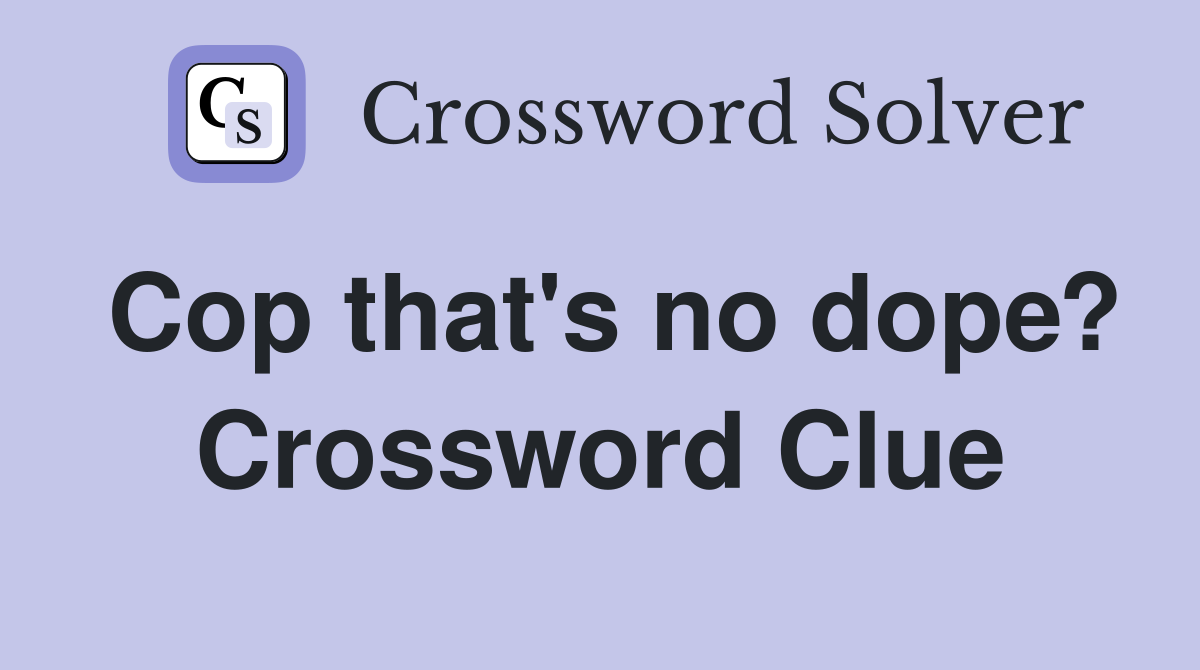 Cop that's no dope? Crossword Clue