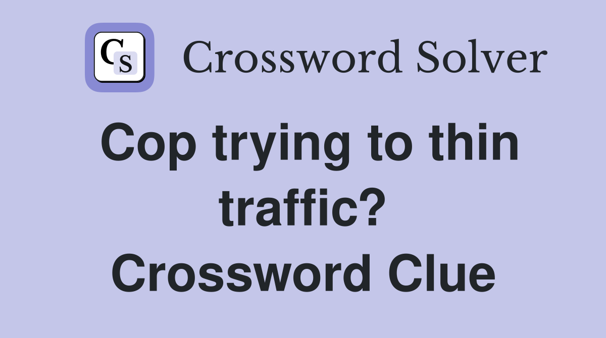 Cop trying to thin traffic? Crossword Clue