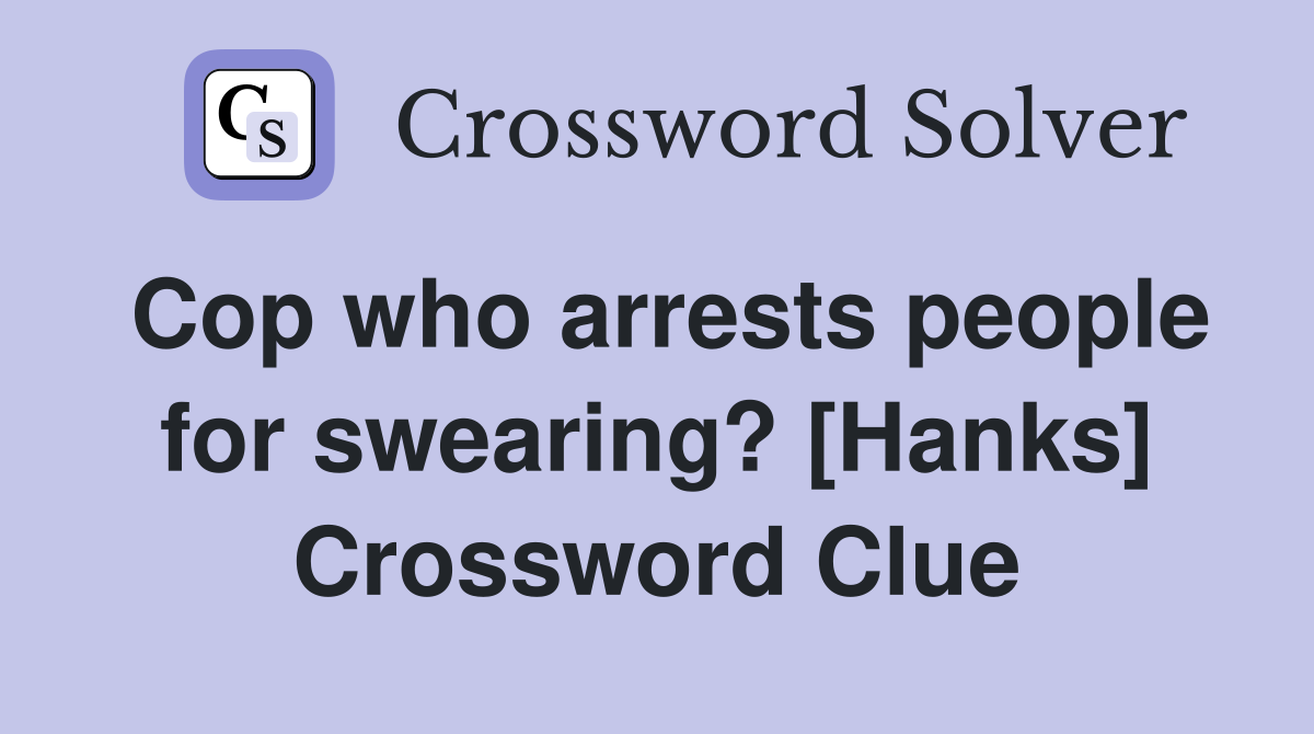 Cop who arrests people for swearing? [Hanks] Crossword Clue