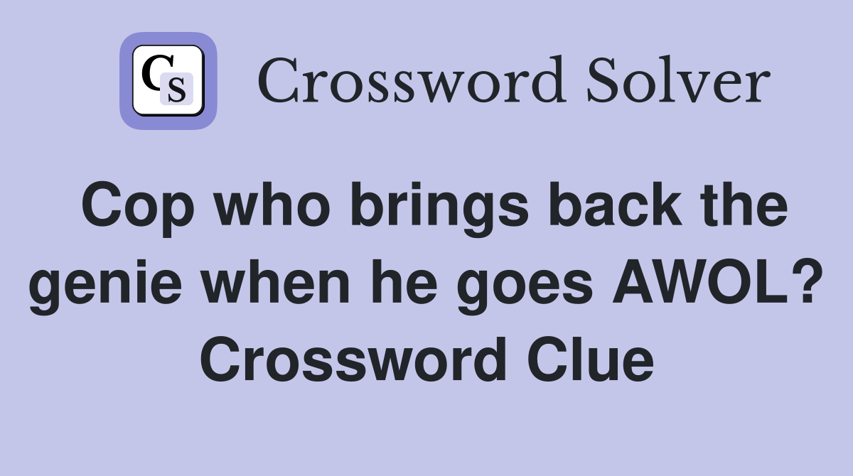 Cop who brings back the genie when he goes AWOL? Crossword Clue