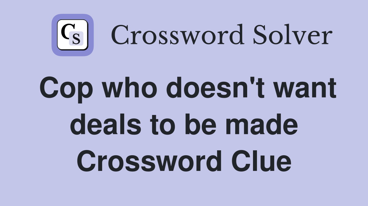 Cop who doesn't want deals to be made Crossword Clue