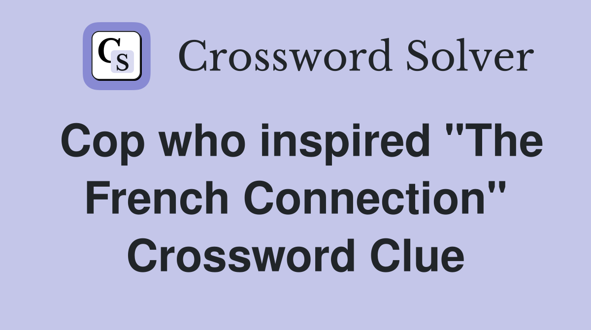 Cop who inspired "The French Connection" Crossword Clue