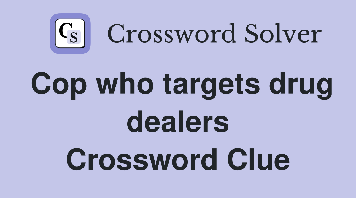 Cop who targets drug dealers Crossword Clue