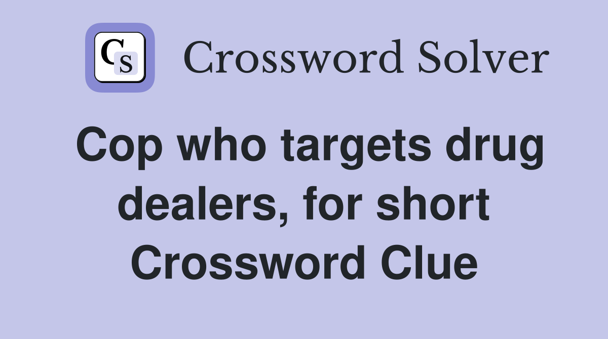 Cop who targets drug dealers, for short Crossword Clue