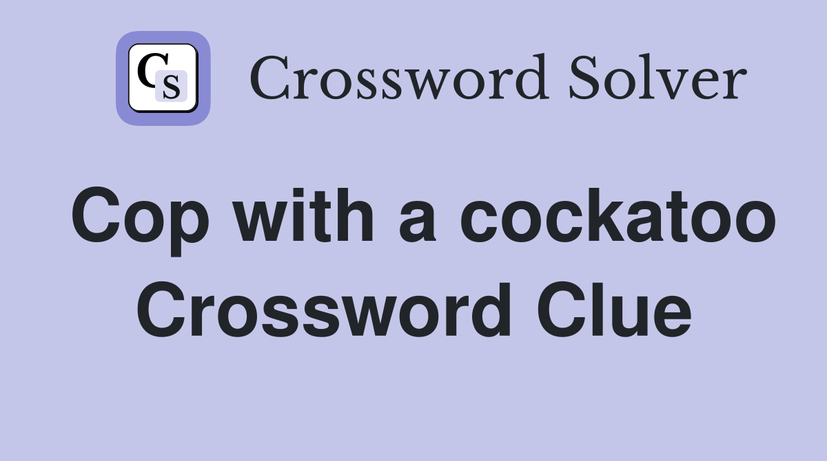 Cop with a cockatoo Crossword Clue