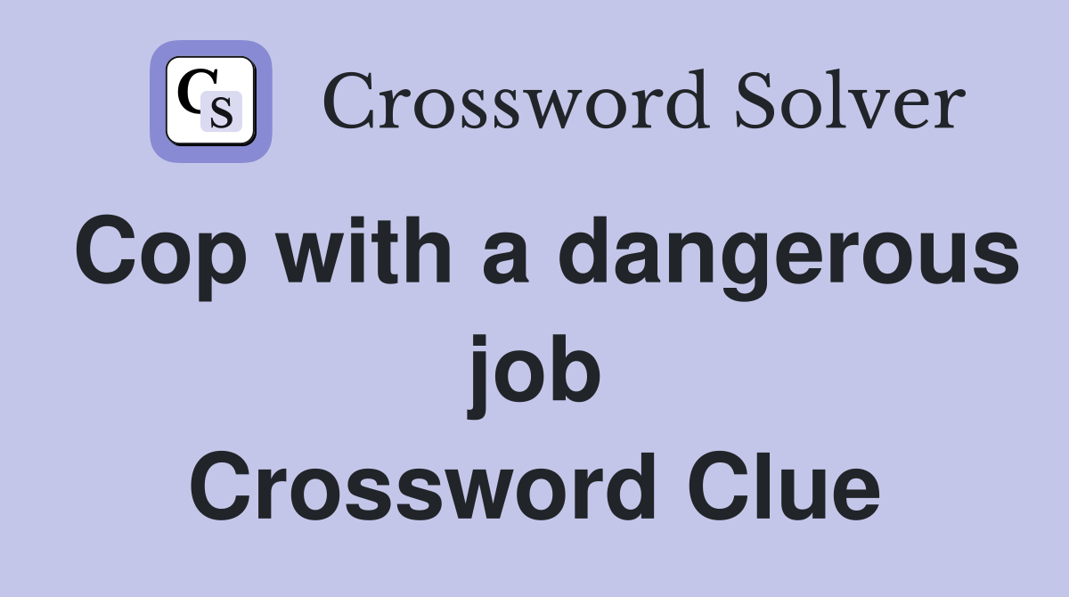 Cop with a dangerous job Crossword Clue