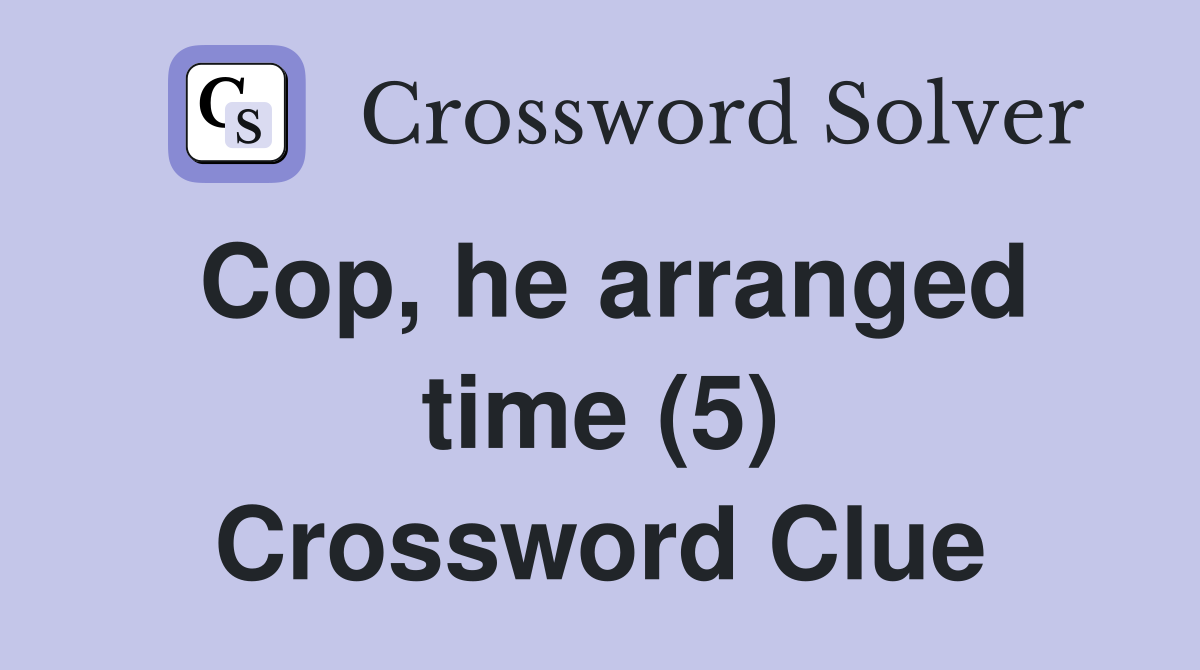 Cop, he arranged time (5) Crossword Clue