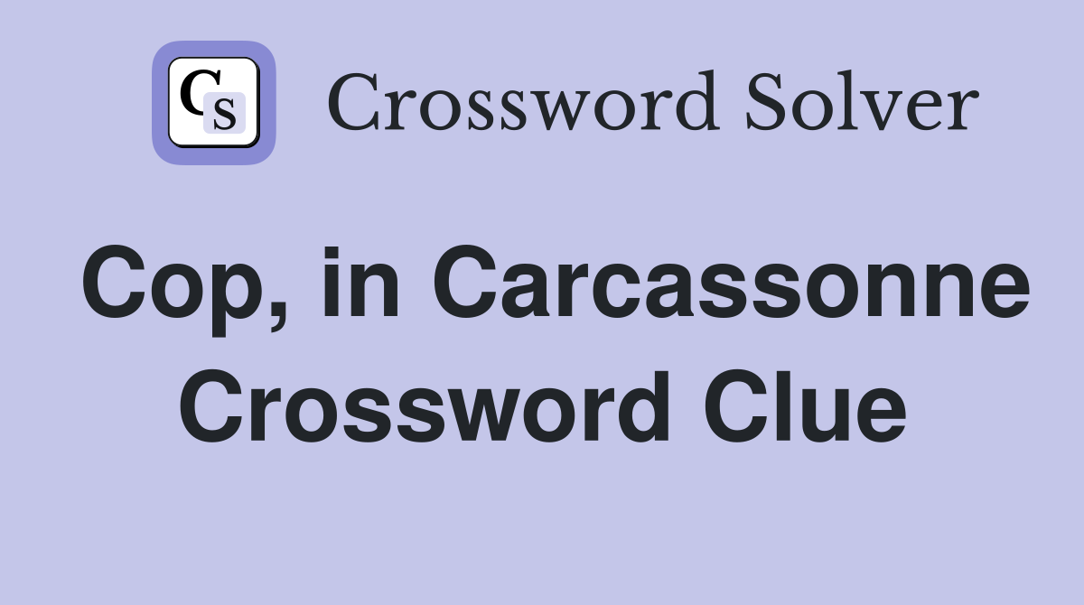 Cop, in Carcassonne Crossword Clue