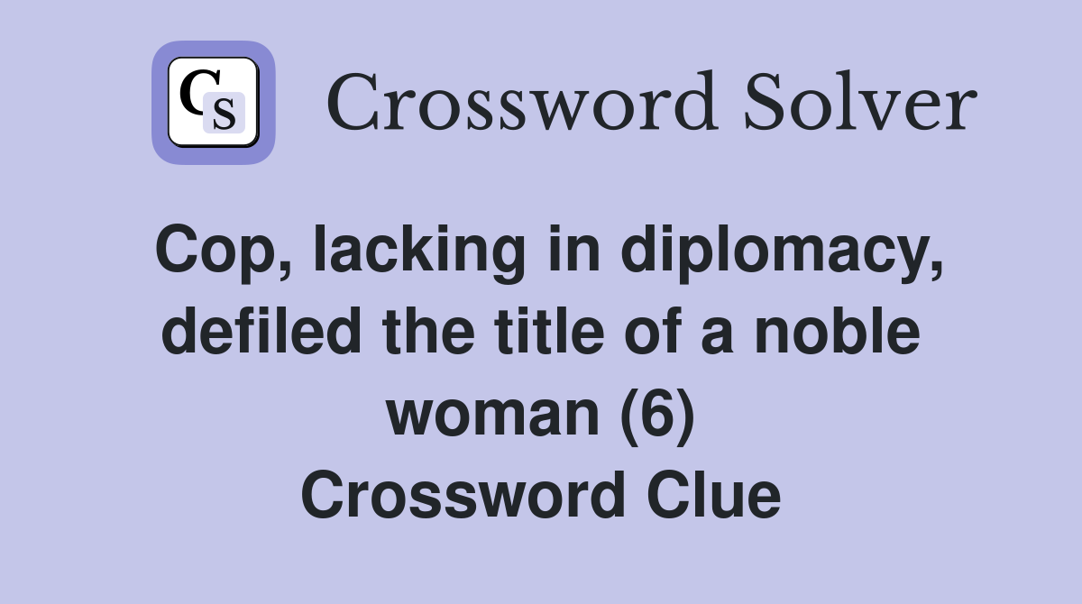 Cop, lacking in diplomacy, defiled the title of a noble woman (6) Crossword Clue
