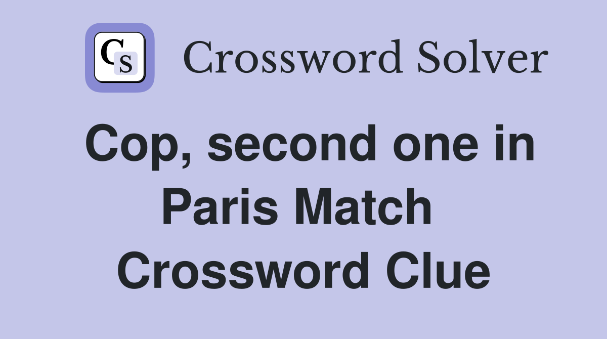 Cop, second one in Paris Match  Crossword Clue
