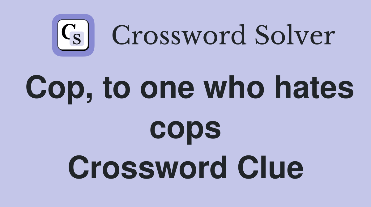 Cop, to one who hates cops Crossword Clue
