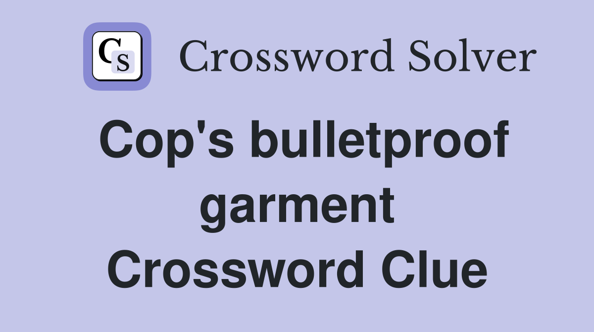 Cop's bulletproof garment Crossword Clue