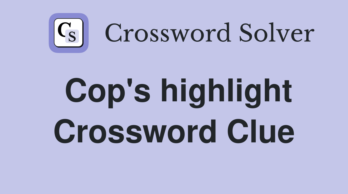 Cop's highlight Crossword Clue