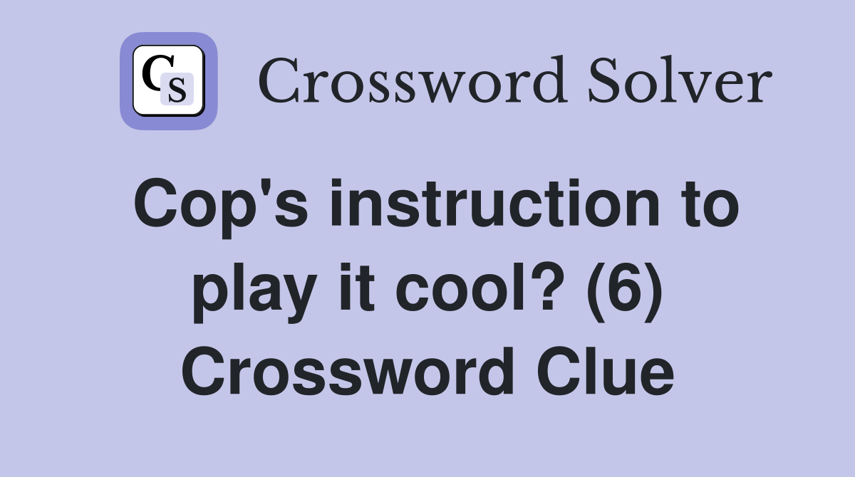 Cop's instruction to play it cool? (6) Crossword Clue