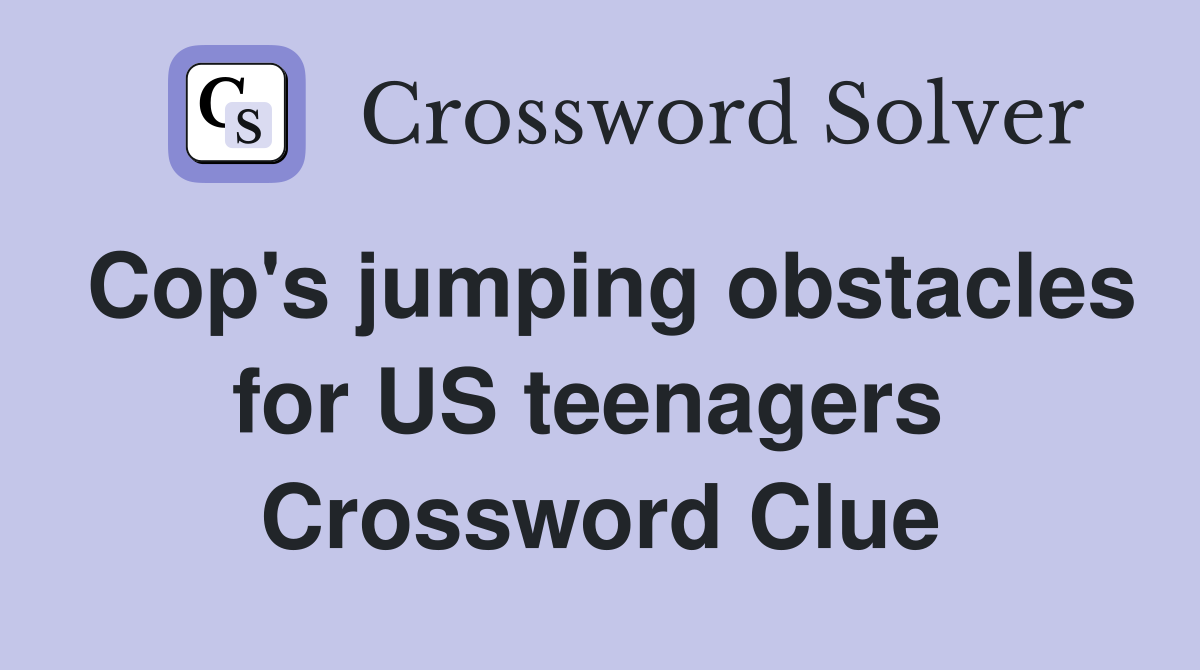 Cop's jumping obstacles for US teenagers  Crossword Clue