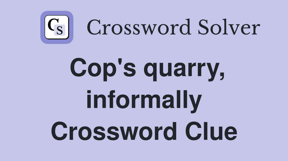 Cop's quarry, informally Crossword Clue