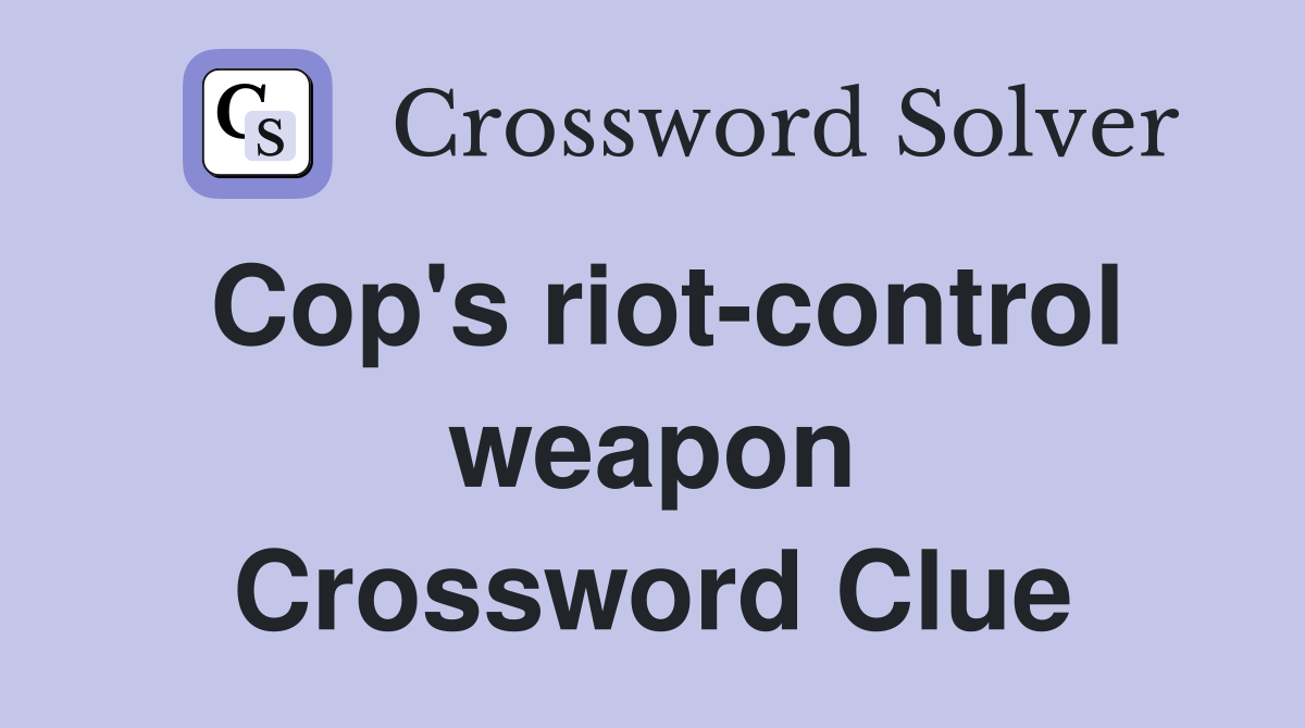 Cop's riot-control weapon Crossword Clue