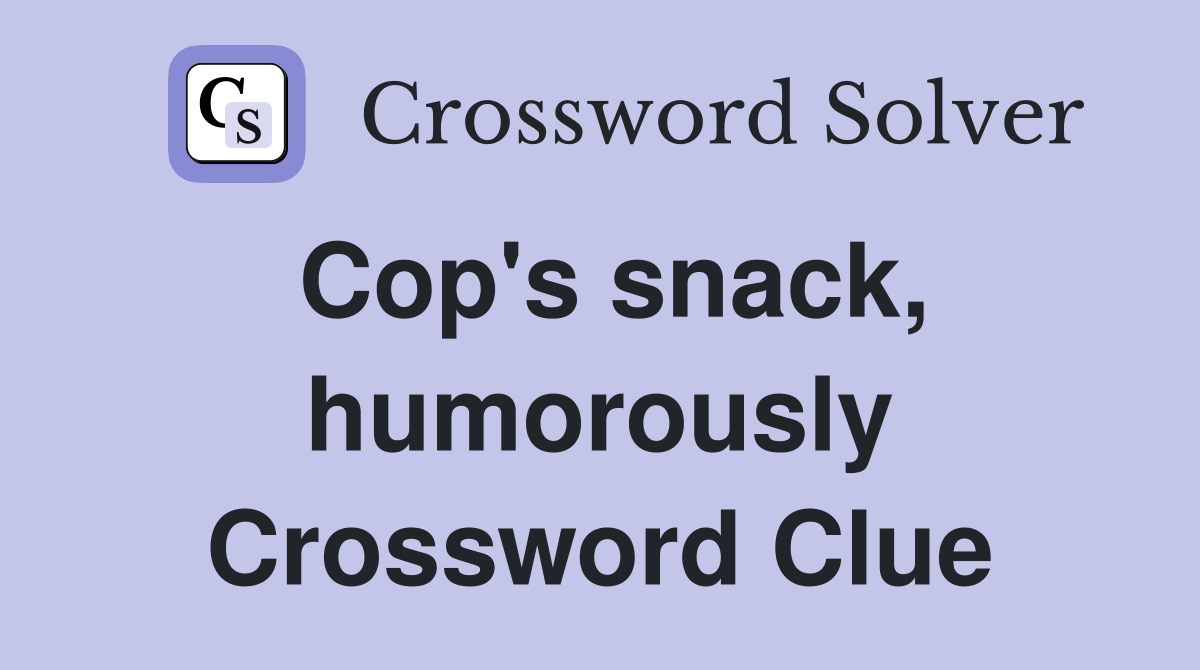 Cop's snack, humorously Crossword Clue