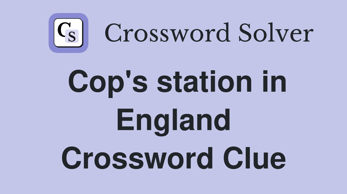 Cop's station in England Crossword Clue