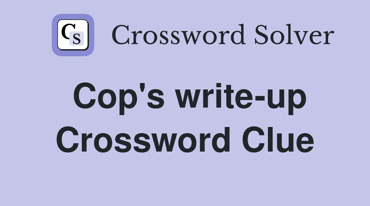 Cop's write-up Crossword Clue