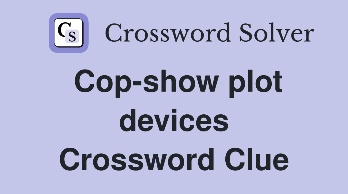 Cop-show plot devices Crossword Clue