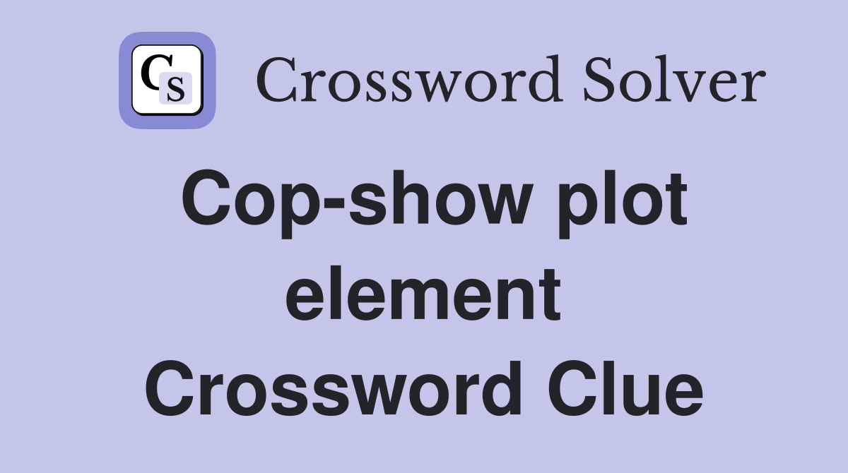 Cop-show plot element Crossword Clue