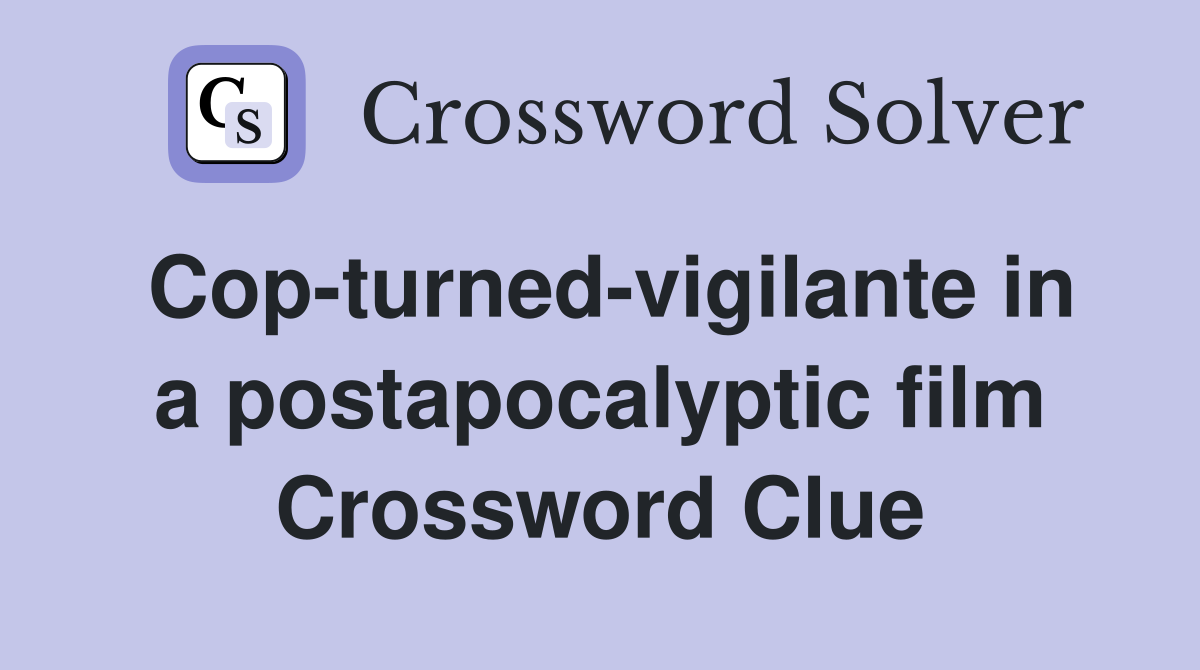Cop-turned-vigilante in a postapocalyptic film Crossword Clue