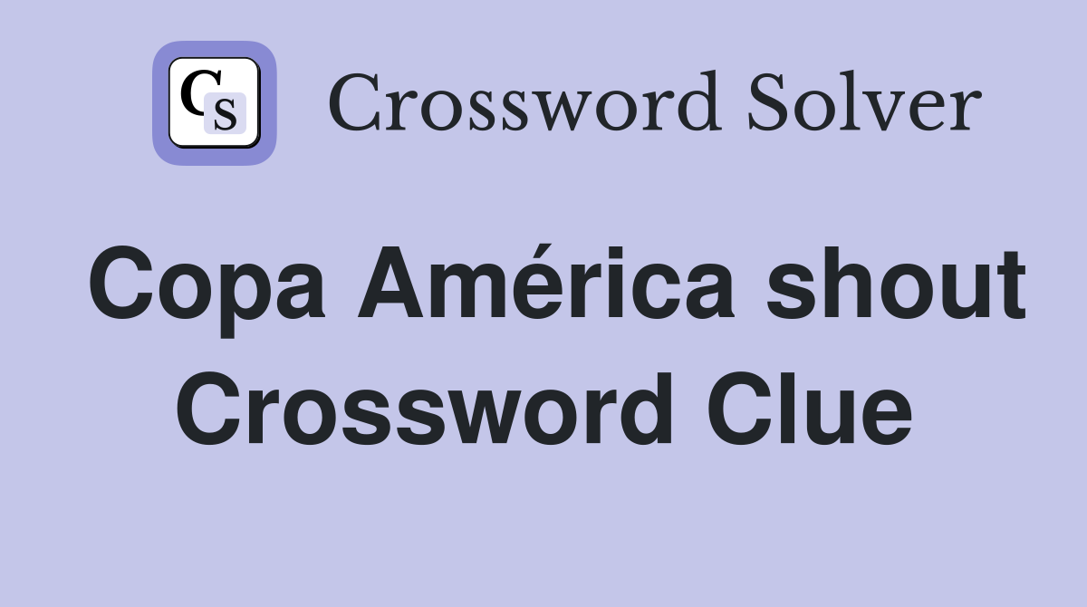 Copa América shout Crossword Clue