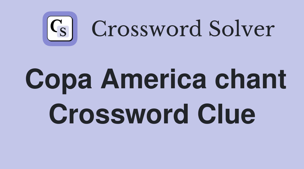 Copa America chant Crossword Clue