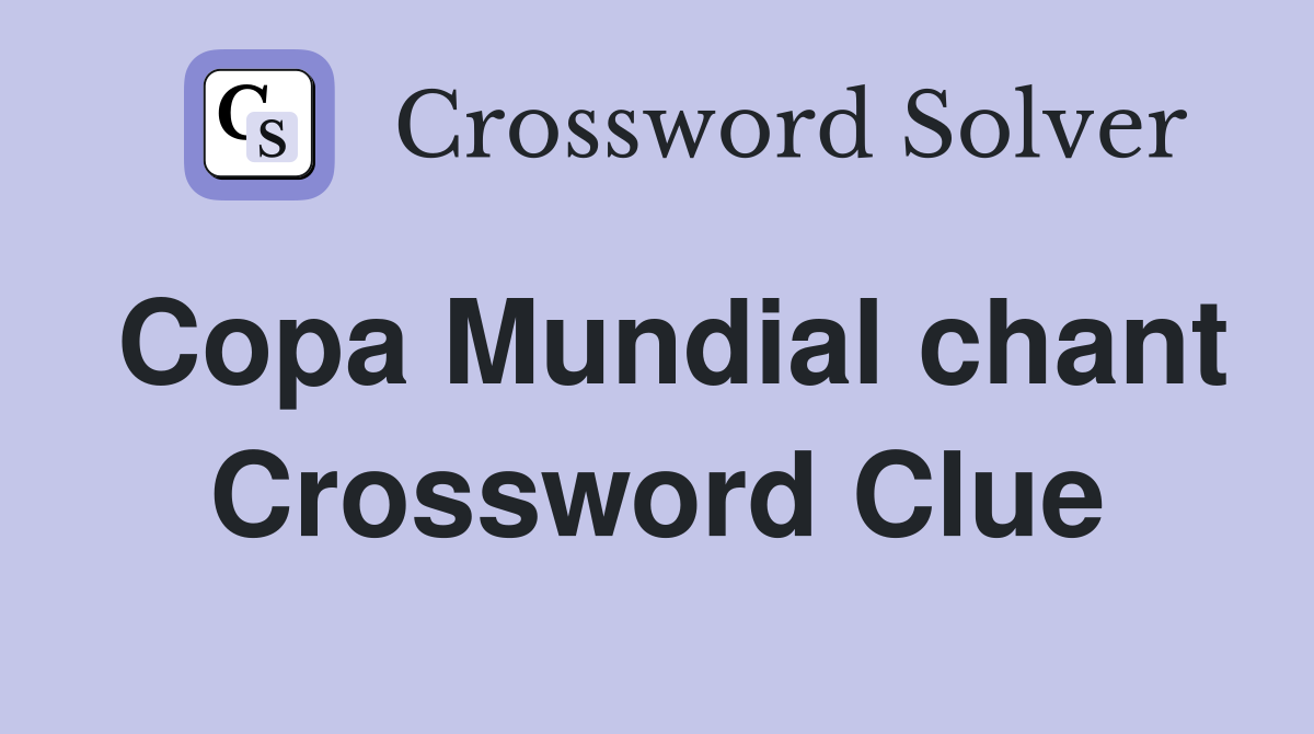 Copa Mundial chant Crossword Clue