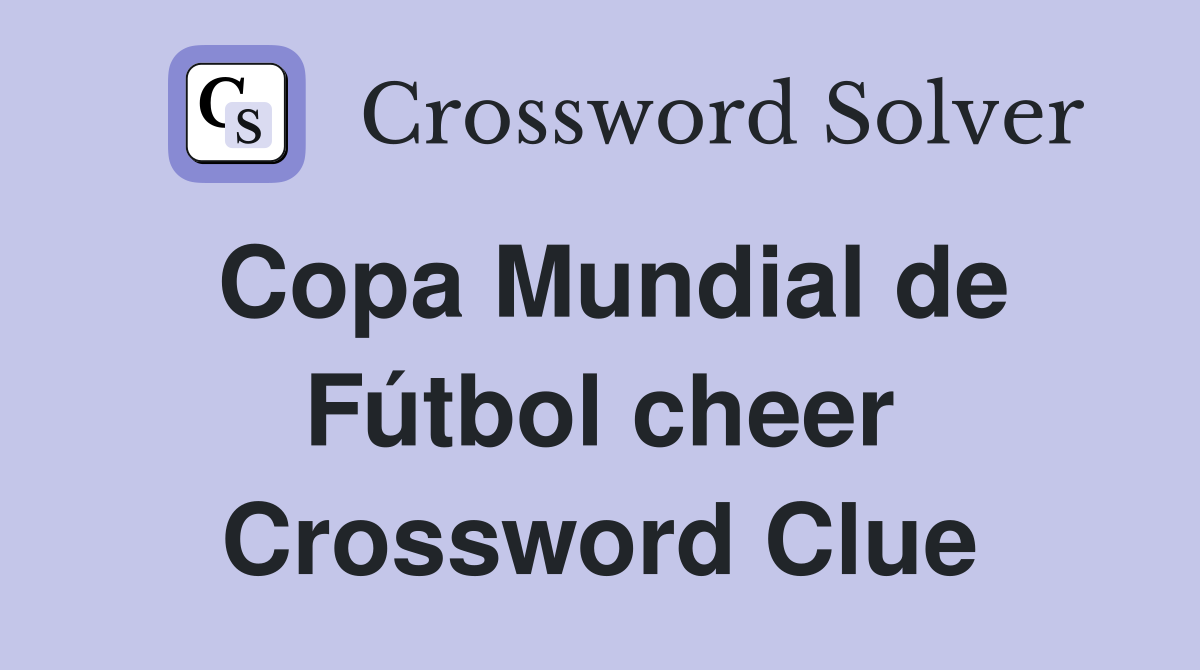 Copa Mundial de Fútbol cheer Crossword Clue