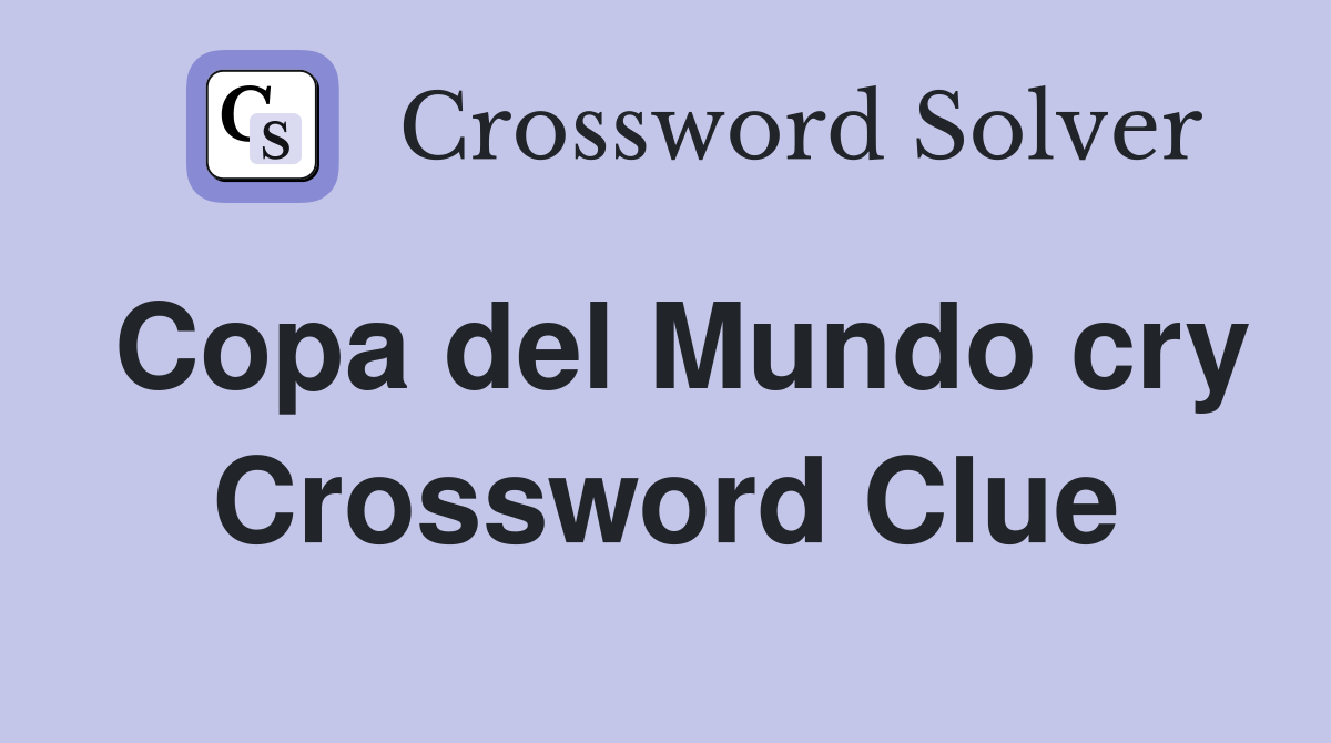 Copa del Mundo cry Crossword Clue