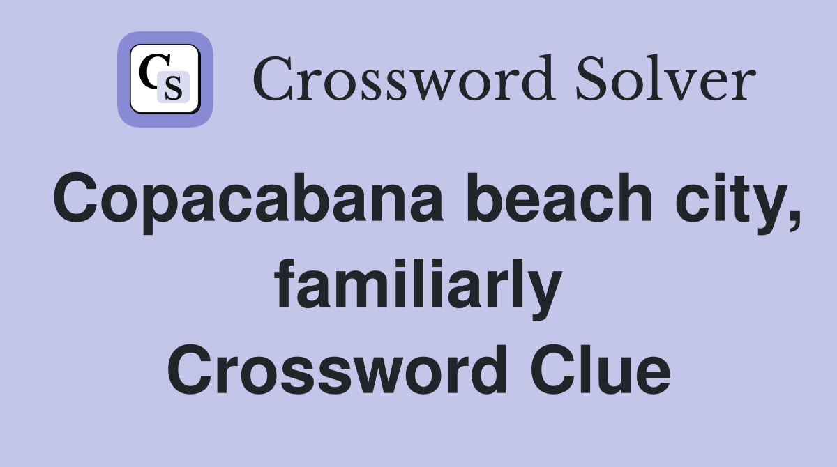 Copacabana beach city, familiarly Crossword Clue