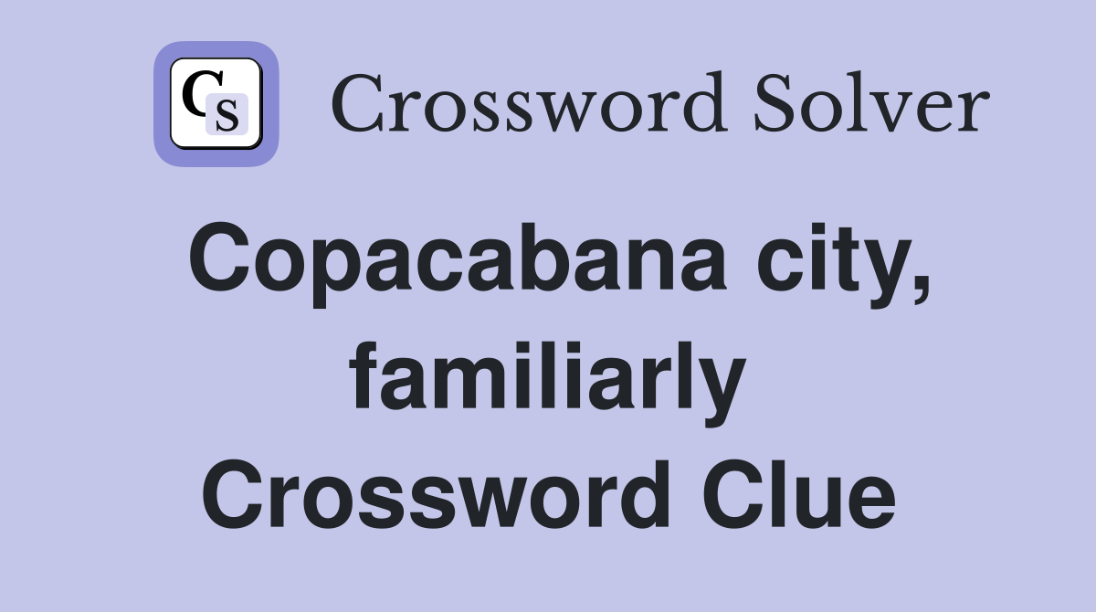 Copacabana city, familiarly Crossword Clue
