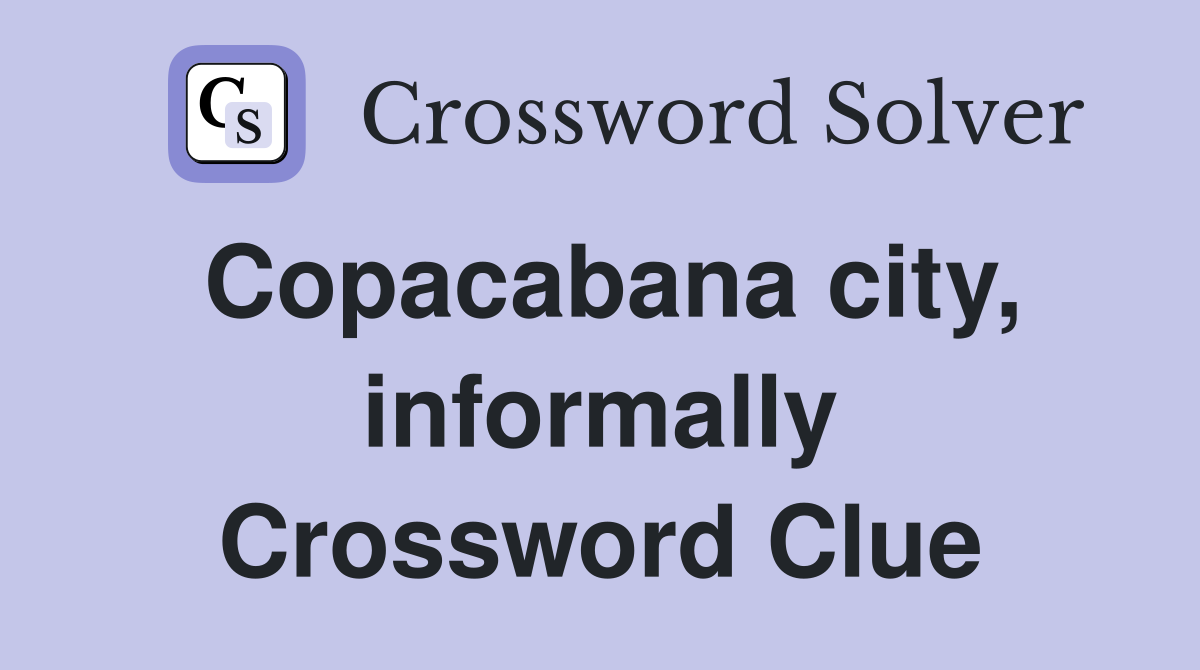 Copacabana city, informally Crossword Clue