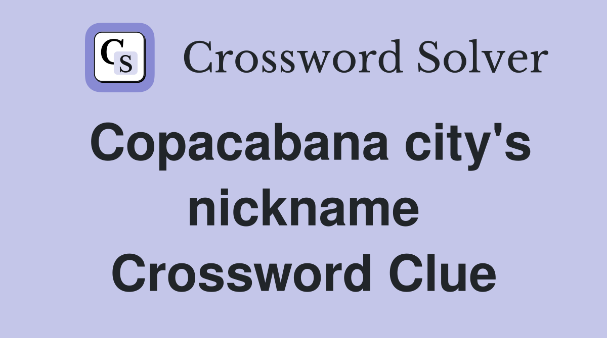 Copacabana city's nickname Crossword Clue