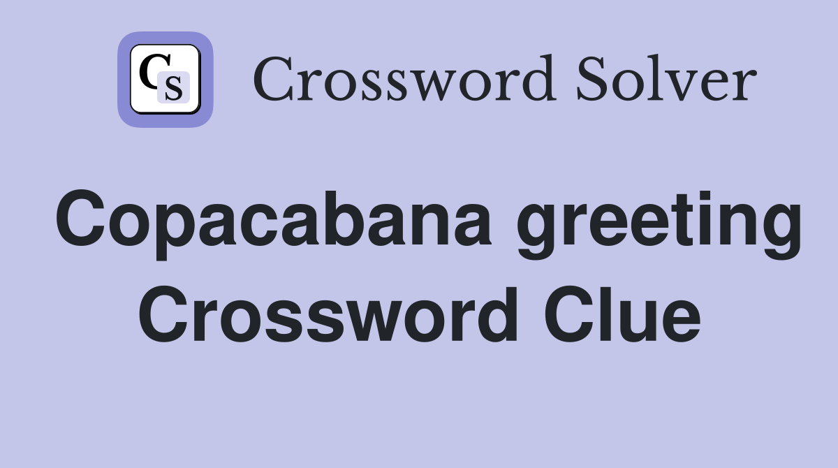 Copacabana greeting Crossword Clue