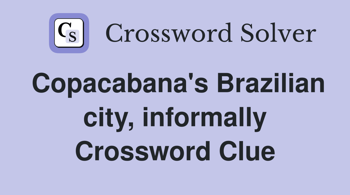Copacabana's Brazilian city, informally Crossword Clue