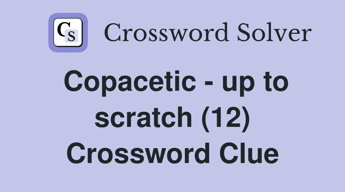 Copacetic - up to scratch (12) Crossword Clue