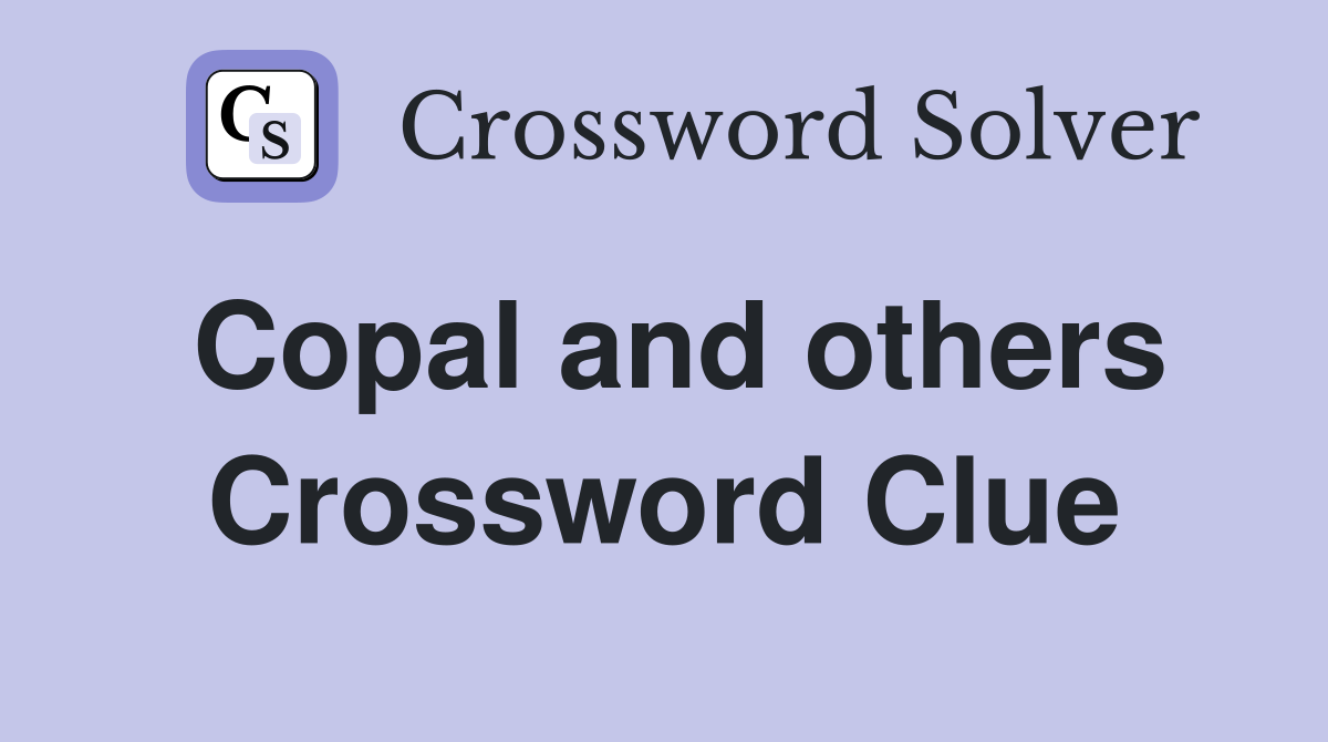 Copal and others Crossword Clue
