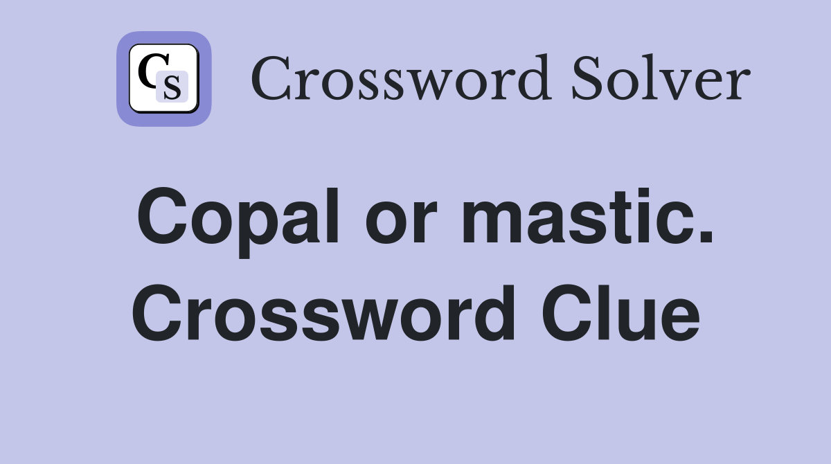 Copal or mastic. Crossword Clue