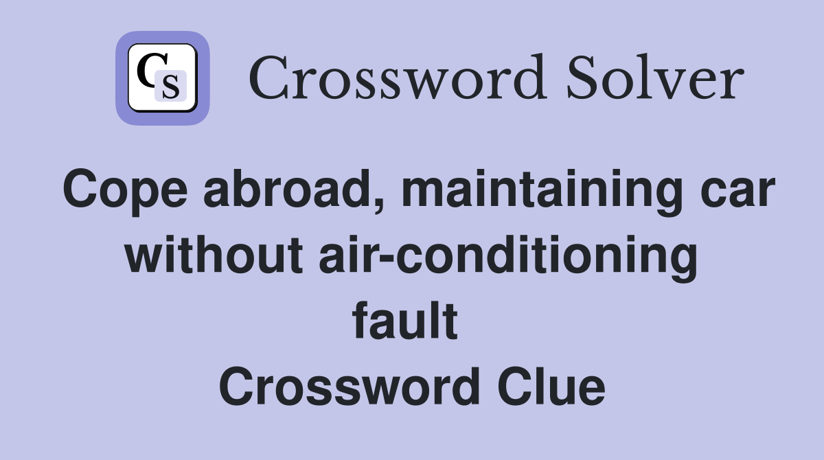 Cope abroad, maintaining car without air-conditioning fault  Crossword Clue