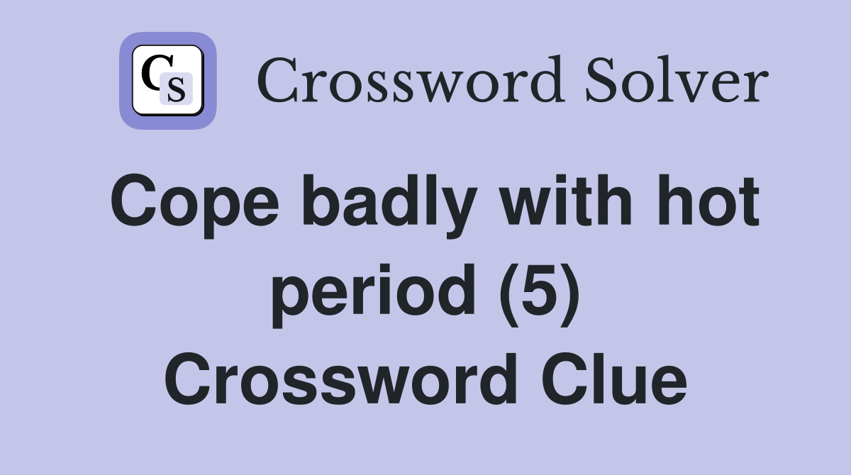 Cope badly with hot period (5) Crossword Clue