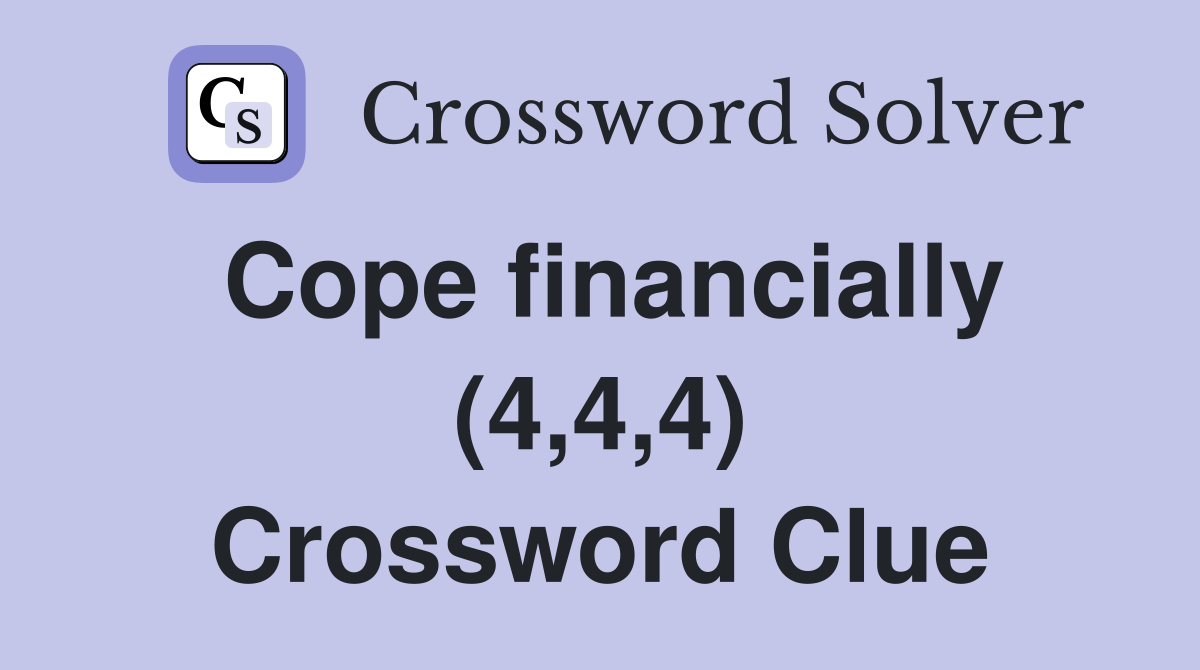 Cope financially (4,4,4) Crossword Clue