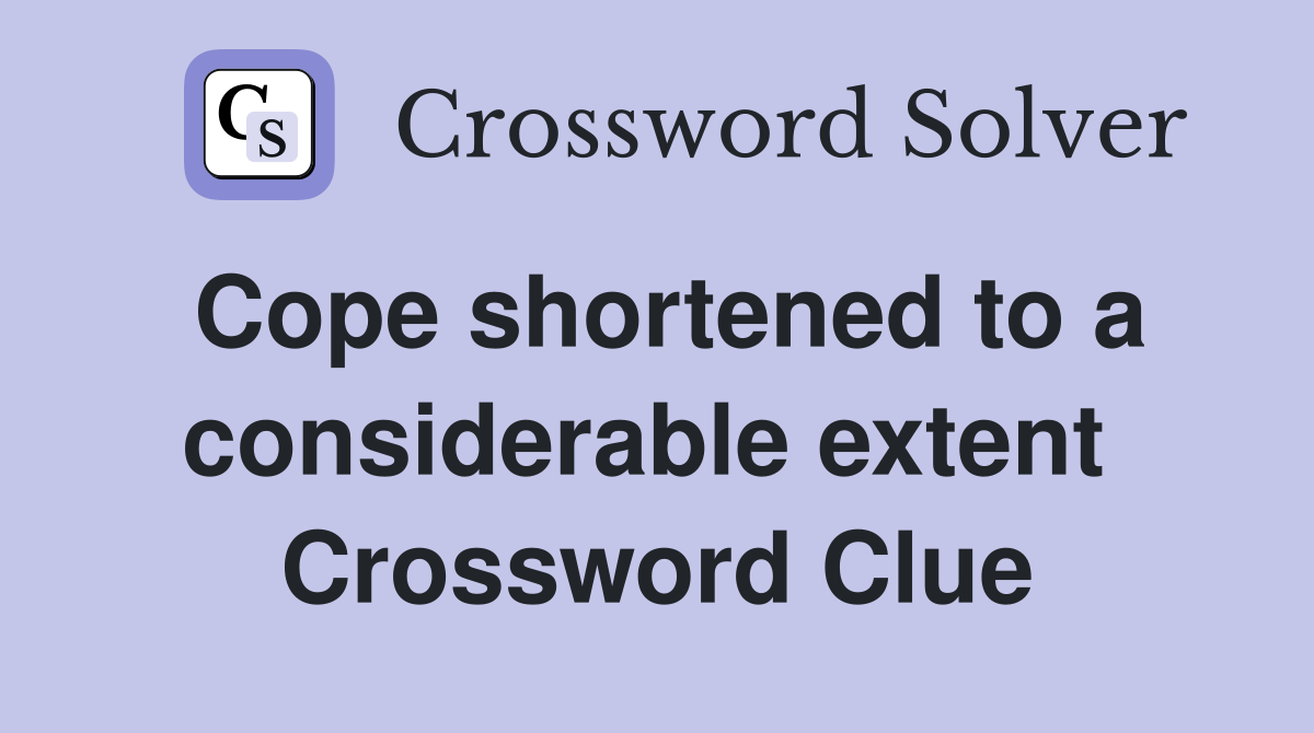 Cope shortened to a considerable extent  Crossword Clue