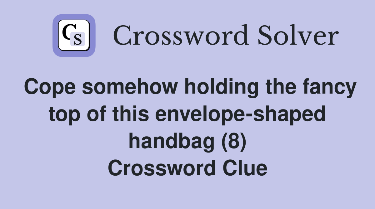 Cope somehow holding the fancy top of this envelope-shaped handbag (8) Crossword Clue